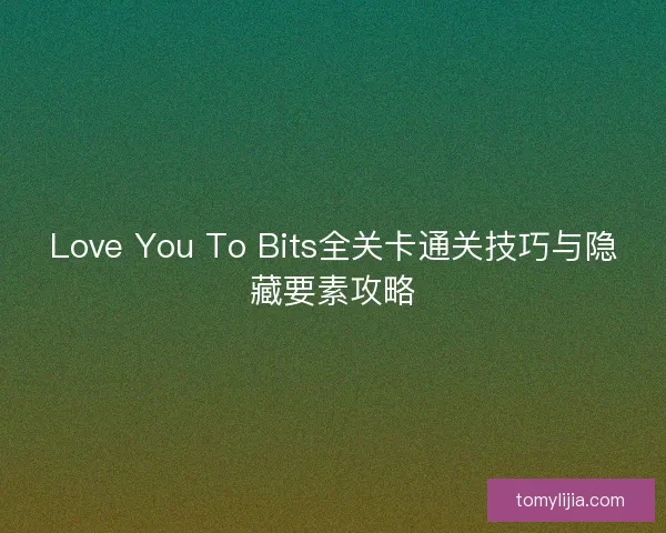 Love You To Bits全关卡通关技巧与隐藏要素攻略